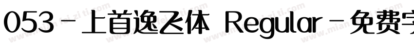 053-上首逸飞体 Regular字体转换